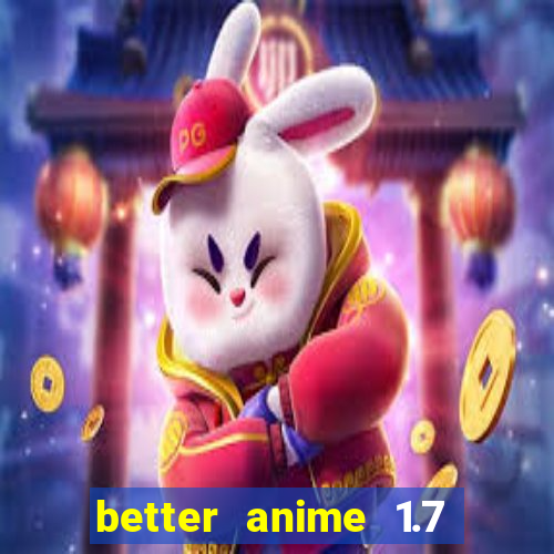 better anime 1.7 apk download